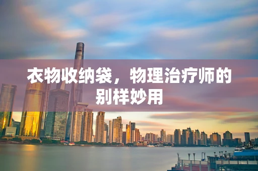衣物收纳袋，物理治疗师的别样妙用