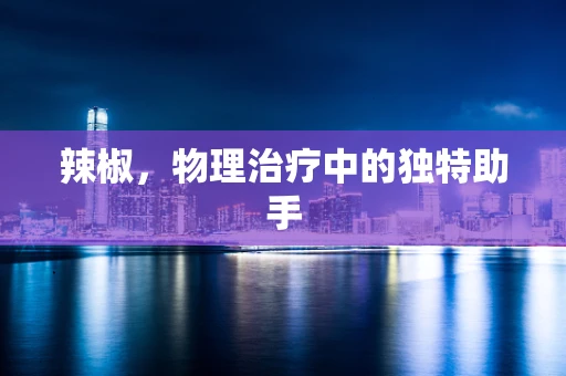 辣椒，物理治疗中的独特助手