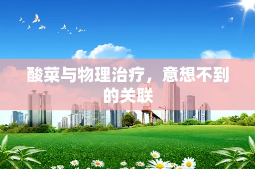 酸菜与物理治疗，意想不到的关联
