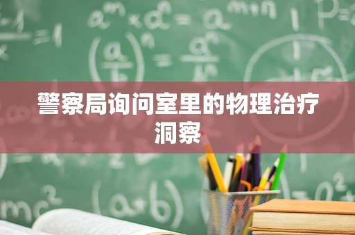 警察局询问室里的物理治疗洞察
