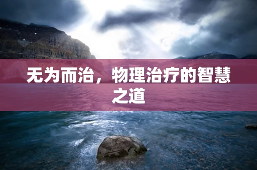 无为而治，物理治疗的智慧之道