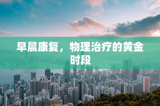 早晨康复，物理治疗的黄金时段