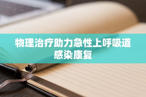 物理治疗助力急性上呼吸道感染康复