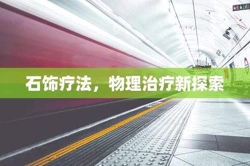 石饰疗法，物理治疗新探索