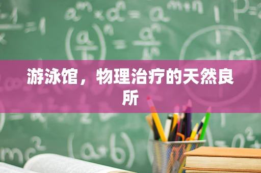 游泳馆，物理治疗的天然良所