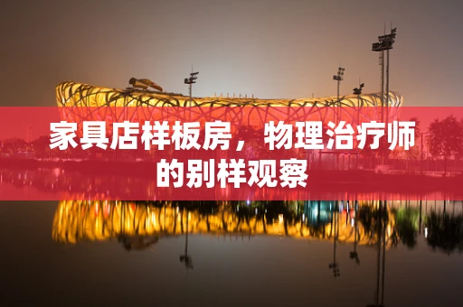 家具店样板房，物理治疗师的别样观察