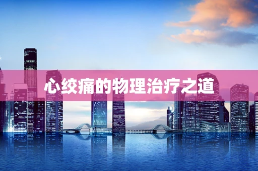 心绞痛的物理治疗之道