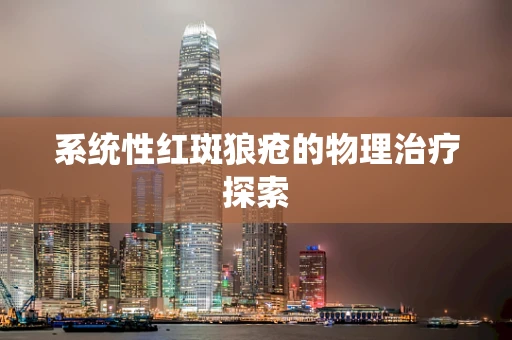 系统性红斑狼疮的物理治疗探索