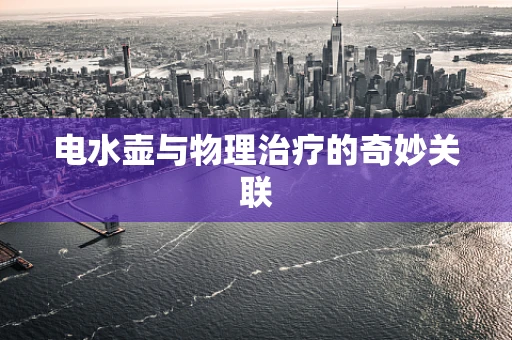 电水壶与物理治疗的奇妙关联