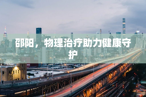 邵阳，物理治疗助力健康守护