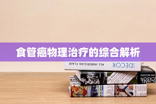 食管癌物理治疗的综合解析