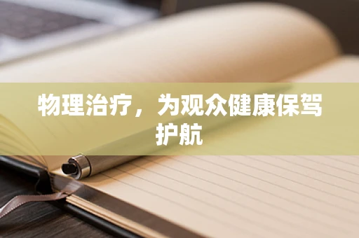 物理治疗，为观众健康保驾护航