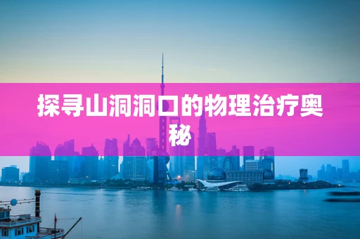 探寻山洞洞口的物理治疗奥秘