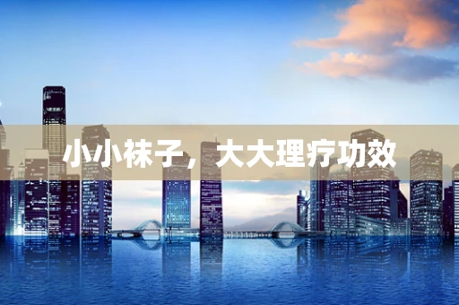 小小袜子，大大理疗功效