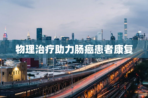 物理治疗助力肠癌患者康复