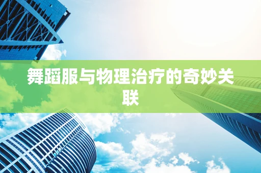 舞蹈服与物理治疗的奇妙关联